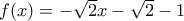 f(x) = -\sqrt{2}x - \sqrt{2} - 1