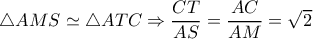 \triangle AMS \simeq \triangle ATC \Rightarrow \dfrac{CT}{AS}= \dfrac{AC}{AM}= \sqrt{2} \triangle AMS \simeq \triangle ATC \Rightarrow \dfrac{CT}{AS}= \dfrac{AC}{AM}= \sqrt{2}