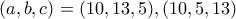 (a,b,c)=(10,13,5),(10,5,13) (a,b,c)=(10,13,5),(10,5,13)