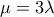 \displaystyle{\mu=3\lambda}
