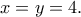 \displaystyle{x=y=4.}