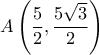 A\left ( \dfrac {5}{2} ,  \dfrac {5\sqrt 3}{2}\right ) 