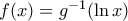 f(x)=g^{-1}(\ln{x})