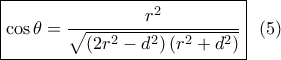 \boxed{\cos \theta  = \frac{{{r^2}}}{{\sqrt {\left( {2{r^2} - {d^2}} \right)\left( {{r^2} + {d^2}} \right)} }}}\,\,\,\left( 5 \right)