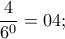 \displaystyle \frac{4}{{{6^0}}} = 04;