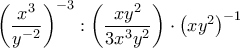 \displaystyle{ 
\left( {\frac{{x^3 }}{{y^{ - 2} }}} \right)^{ - 3} :\left( {\frac{{xy^2 }}{{3x^3 y^2 }}} \right) \cdot \left( {xy^2 } \right)^{ - 1}  
}