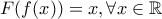F(f(x)) = x , \forall x \in \mathbb R F(f(x)) = x , \forall x \in \mathbb R