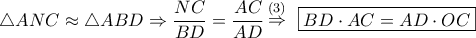 \displaystyle\bigtriangleup ANC\approx \bigtriangleup ABD\Rightarrow \frac{NC}{BD}=\frac{AC}{AD}\mathop\Rightarrow\limits^{(3)}\,\,\,\boxed{BD\cdot AC=AD\cdot OC} \displaystyle\bigtriangleup ANC\approx \bigtriangleup ABD\Rightarrow \frac{NC}{BD}=\frac{AC}{AD}\mathop\Rightarrow\limits^{(3)}\,\,\,\boxed{BD\cdot AC=AD\cdot OC}