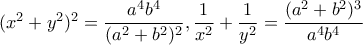 ( x^{2}+y^{2})^{2}=\dfrac{a^{4}b^{4}}{(a^{2}+b^{2})^{2}},\dfrac{1}{x^{2}}+\dfrac{1}{y^{2}}=\dfrac{(a^{2}+b^{2})^{3}}{a^{4}b^{4}}