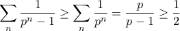 \displaystyle{ \sum_{n} \frac{1}{p^n-1}\ge \sum_{n} \frac{1}{p^n}= \frac {p}{p-1} \ge \frac {1}{2}