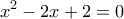 \displaystyle{{{x}^{2}}-2x+2=0}