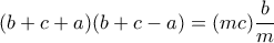 (b+c+a)(b+c-a)= (mc)\dfrac {b}{m} (b+c+a)(b+c-a)= (mc)\dfrac {b}{m}