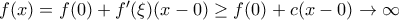 f(x)=f(0) + f'(\xi)(x-0)  \ge f(0) + c(x-0) \to \infty 
