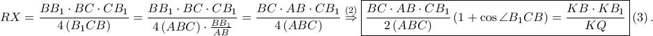 \displaystyle RX=\frac{BB_{1}\cdot BC\cdot CB_{1}}{4\left ( B_{1}CB \right )}=\frac{BB_{1}\cdot BC\cdot CB_{1}}{4\left ( ABC \right )\cdot \frac{BB_{1}}{AB}}=\frac{BC\cdot AB\cdot CB_{1}}{4\left ( ABC \right )}\overset{\left ( 2 \right )}\Rightarrow \boxed{\frac{BC\cdot AB\cdot CB_{1}}{2\left ( ABC \right )}\left ( 1+\cos \angle B_{1}CB \right )=\frac{KB\cdot KB_{1}}{KQ}}\left ( 3 \right ).