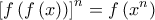 \displaystyle{{\left[ {f\left( {f\left( x \right)} \right)} \right]^n} = f\left( {{x^n}} \right)}