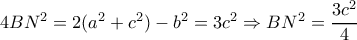  4BN^2=2(a^2+c^2)-b^2= 3c^2 \Rightarrow BN^2= \dfrac{3c^2}{4}  