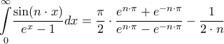 \displaystyle{\underset{0}{\overset{\infty }{\int }}\frac{\sin (n\cdot x)}{e^x-1}dx=\frac{\pi }{2}\cdot \frac{e^{n\cdot \pi }+e^{-n\cdot \pi }}{e^{n\cdot \pi }-e^{-n\cdot \pi }}-\frac{1}{2\cdot n}}