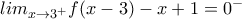 lim_{x\rightarrow3^+} f(x-3)-x+1=0^-