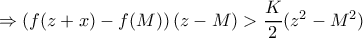 \Rightarrow \left (f(z+x)-f(M) \right )\left (z-M \right )> \dfrac{K}{2}(z^2-M^2)