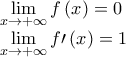 \displaystyle{\begin{array}{l}
\mathop {\lim }\limits_{x \to + \infty } f\left( x \right) = 0 \\
\mathop {\lim }\limits_{x \to + \infty } f\prime\left( x \right) = 1 \\
\end{array}} \displaystyle{\begin{array}{l}
\mathop {\lim }\limits_{x \to + \infty } f\left( x \right) = 0 \\
\mathop {\lim }\limits_{x \to + \infty } f\prime\left( x \right) = 1 \\
\end{array}}