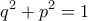 \displaystyle{q^2+p^2=1}
