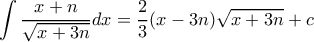 \displaystyle \int \frac{x+n}{\sqrt{x+3n}}dx=\frac{2}{3}(x-3n)\sqrt{x+3n}+c