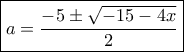 \boxed {a=\dfrac{-5\pm \sqrt{-15-4x}}{2}}