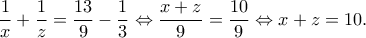 \displaystyle \frac{1}{x} + \frac{1}{z} = \frac{{13}}{9} - \frac{1}{3} \Leftrightarrow \frac{{x + z}}{9} = \frac{{10}}{9} \Leftrightarrow x + z = 10.