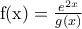 {\rm{ f(x)}} = \frac{{{e^{2x}}}}{{g(x)}}