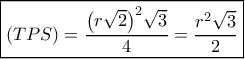 \boxed{\left( {TPS} \right) = \frac{{{{\left( {r\sqrt 2 } \right)}^2}\sqrt 3 }}{4} = \frac{{{r^2}\sqrt 3 }}{2}}