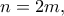 n=2m,