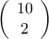\displaystyle{\left( {\begin{array}{*{20}{c}} 
   {10}  \\  
   2  \\  
\end{array} } \right)}