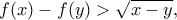 \displaystyle{ f(x)-f(y)>\sqrt{x-y} ,}