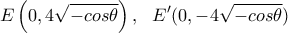 \displaystyle E\left(0,4\sqrt{-cos\theta } \right),\ \ E'(0,-4\sqrt{-cos\theta })