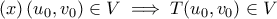 \displaystyle{(x)\,(u_0,v_0)\in V\implies T(u_0,v_0)\in V}