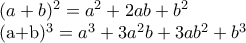 (a+b)^{2}=a^{2}+2ab+b^{2} 
 
(a+b)^{3}=a^{3}+3a^{2}b+3ab^{2}+b^{3}