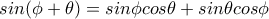 sin( \phi + \theta )=sin \phi cos \theta +sin \theta cos \phi 