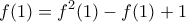 \displaystyle{f(1)=f^2(1)-f(1)+1}