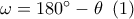 \omega = 180^\circ - \theta \,\,\left( 1 \right) \omega = 180^\circ - \theta \,\,\left( 1 \right)