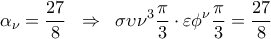 \displaystyle 
\alpha _\nu   = \frac{{27}}{8}\;\; \Rightarrow \;\;\sigma \upsilon \nu ^3 \frac{\pi }{3} \cdot \varepsilon \phi ^\nu  \frac{\pi }{3} = \frac{{27}}{8}