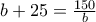 b+25=\frac{150}{b}