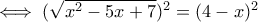 \iff (\sqrt{x^2-5x+7})^2 = (4-x)^2 \iff (\sqrt{x^2-5x+7})^2 = (4-x)^2