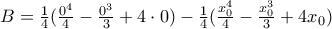 B=\frac{1}{4} (\frac{0^4}{4}-\frac{0^3}{3}+4\cdot0)-\frac{1}{4} (\frac{x_0^4}{4}-\frac{x_0^3}{3}+4x_0)