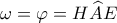 \displaystyle \omega  = \varphi  = H\widehat AE
