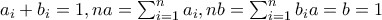 a_i+b_i=1,na=\sum_{i=1}^{n}{a_i},nb=\sum_{i=1}^{n}{b_i} a=b=1 a_i+b_i=1,na=\sum_{i=1}^{n}{a_i},nb=\sum_{i=1}^{n}{b_i} a=b=1