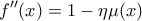 \displaystyle f''(x)=1-\eta \mu (x)