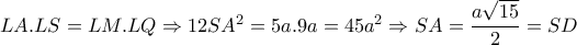 LA.LS=LM.LQ \Rightarrow 12SA^2=5a.9a=45a^2 \Rightarrow SA= \dfrac{a \sqrt{15} }{2}=SD