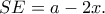 SE=a-2x.