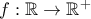 f:\mathbb R\to \mathbb R^+