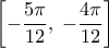 \displaystyle  
\left[ { - \frac{{5\pi }}{{12}},\; - \frac{{4\pi }}{{12}}} \right]